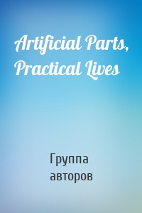 Artificial Parts, Practical Lives