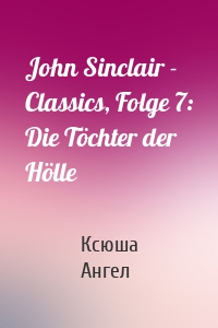 John Sinclair - Classics, Folge 7: Die Töchter der Hölle