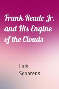 Frank Reade Jr. and His Engine of the Clouds