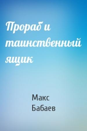 Обложка книги «Прораб и таинственный ящик» — Макс Бабаев