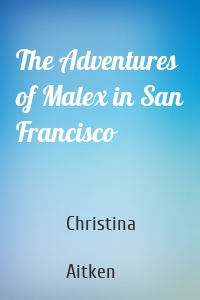 The Adventures of Malex in San Francisco