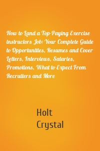 How to Land a Top-Paying Exercise instructors Job: Your Complete Guide to Opportunities, Resumes and Cover Letters, Interviews, Salaries, Promotions, What to Expect From Recruiters and More