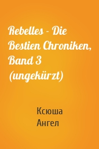 Rebelles - Die Bestien Chroniken, Band 3 (ungekürzt)
