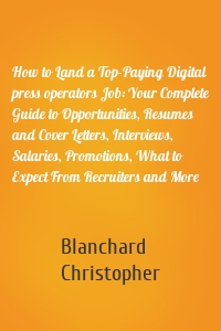 How to Land a Top-Paying Digital press operators Job: Your Complete Guide to Opportunities, Resumes and Cover Letters, Interviews, Salaries, Promotions, What to Expect From Recruiters and More