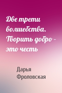 Две трети волшебства. Творить добро – это честь