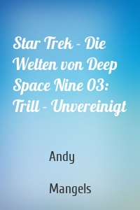 Star Trek - Die Welten von Deep Space Nine 03: Trill - Unvereinigt