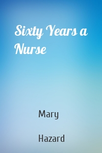 Sixty Years a Nurse