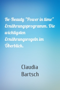 Be-Beauty "Power in time" Ernährungsprogramm. Die wichtigsten Ernährungsregeln im Überblick.