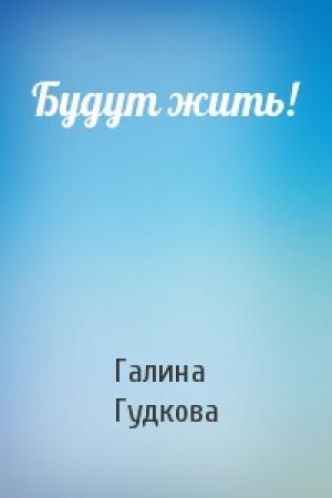 Обложка книги «Будут жить!» — Галина Гудкова