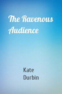 The Ravenous Audience