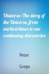 Universe: The story of the Universe, from earliest times to our continuing discoveries