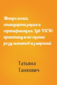 Метрология, стандартизация и сертификация. Lab VIEW: практикум по оценке результатов измерений