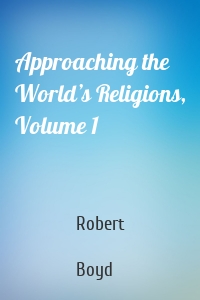 Approaching the World’s Religions, Volume 1