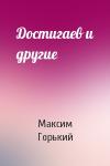 Максим Горький - Достигаев и другие