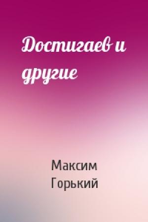Обложка книги «Достигаев и другие» — Максим Горький