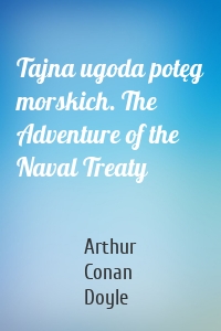 Tajna ugoda potęg morskich. The Adventure of the Naval Treaty