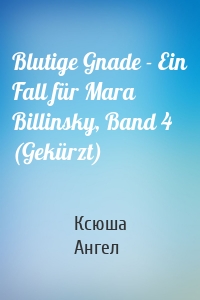 Blutige Gnade - Ein Fall für Mara Billinsky, Band 4 (Gekürzt)