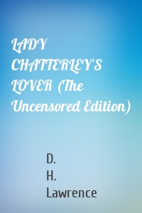 LADY CHATTERLEY'S LOVER (The Uncensored Edition)