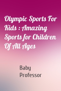 Olympic Sports For Kids : Amazing Sports for Children Of All Ages