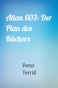 Atlan 603: Der Plan des Rächers