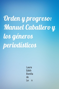 Orden y progreso: Manuel Caballero y los géneros periodísticos