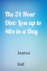 The 24 Hour Diet: Lose up to 4lbs in a Day