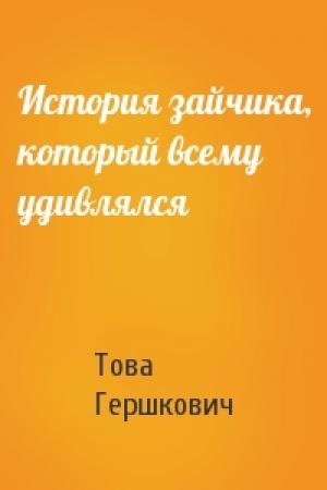 Обложка книги «История зайчика, который всему удивлялся» — Това Гершкович
