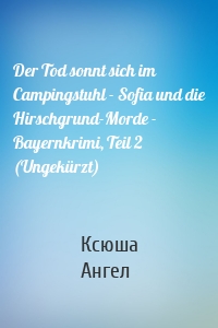 Der Tod sonnt sich im Campingstuhl - Sofia und die Hirschgrund-Morde - Bayernkrimi, Teil 2 (Ungekürzt)