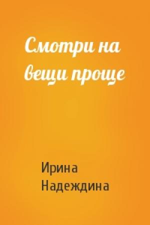 Обложка книги «Смотри на вещи проще» — Ирина Надеждина
