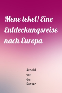 Mene tekel! Eine Entdeckungsreise nach Europa