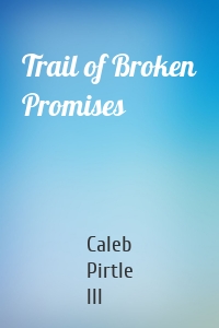 Trail of Broken Promises