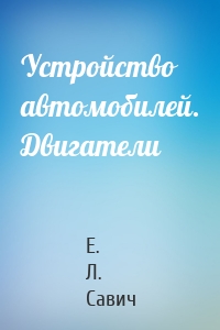 Устройство автомобилей. Двигатели