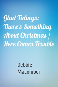 Glad Tidings: There's Something About Christmas / Here Comes Trouble