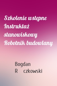 Szkolenie wstępne Instruktaż stanowiskowy Robotnik budowlany