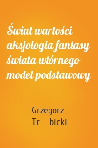 Świat wartości aksjologia fantasy świata wtórnego model podstawowy