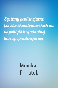 Systemy penitencjarne państw skandynawskich na tle polityki kryminalnej, karnej i penitencjarnej