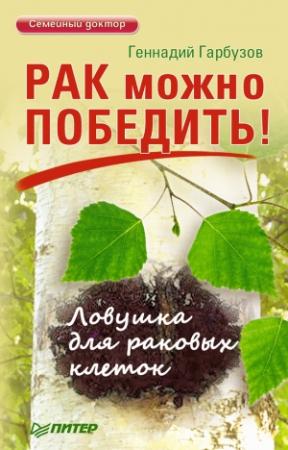 Обложка книги «Рак можно победить! Ловушка для раковых клеток» — Геннадий Гарбузов