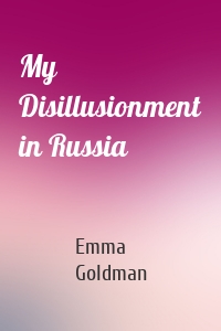 My Disillusionment in Russia