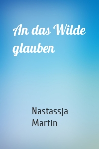 An das Wilde glauben
