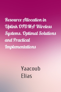 Resource Allocation in Uplink OFDMA Wireless Systems. Optimal Solutions and Practical Implementations