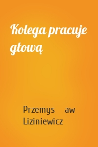 Kolega pracuje głową