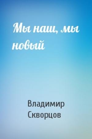 Обложка книги «Мы наш, мы новый» — Владимир Скворцов