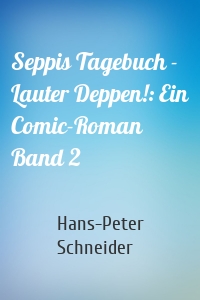 Seppis Tagebuch - Lauter Deppen!: Ein Comic-Roman Band 2