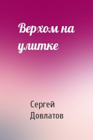 Обложка книги «Верхом на улитке» — Сергей Довлатов