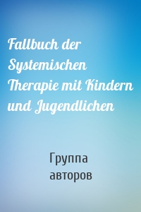 Fallbuch der Systemischen Therapie mit Kindern und Jugendlichen