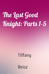 The Last Good Knight: Parts 1-5