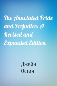 The Annotated Pride and Prejudice: A Revised and Expanded Edition