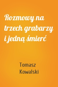 Rozmowy na trzech grabarzy i jedną śmierć