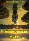 Роман Поздняков - Что ты наделал, Митя!