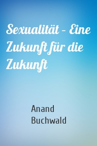 Sexualität – Eine Zukunft für die Zukunft